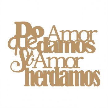 Frase - Do Amos que Damos