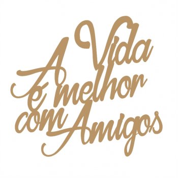 Frase - Vida Melhor com Amigos
