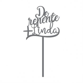 Topper de Bolo De Repente + Linda em Acrílico Espelhado (PRATA ou DOURADO)